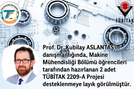 Prof. Dr. Kubilay ASLANTAŞ’ ın danışmanlığında, Makine Mühendisliği Bölümü öğrencileri tarafından hazırlanan  2 adet TÜBİTAK 2209-A Projesi desteklenmeye layık görülmüştür.