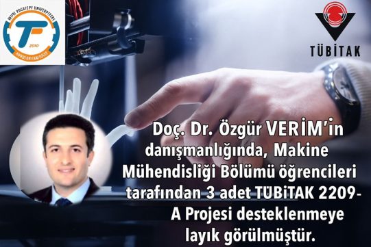 Doç. Dr Özgür VERİM’ in danışmanlığında, Makine Mühendisliği Bölümü öğrencileri tarafından hazırlanan 3 adet TÜBİTAK 2209-A Projesi desteklenmeye layık görülmüştür.