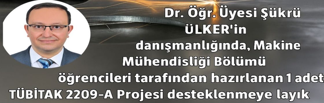 Dr. Öğr. Üyesi̇ Şükrü ÜLKER’ in danışmanlığında, Makine Mühendisliği Bölümü öğrencileri tarafından hazırlanan 1 adet TÜBİTAK 2209-A Projesi desteklenmeye layık görülmüştür.